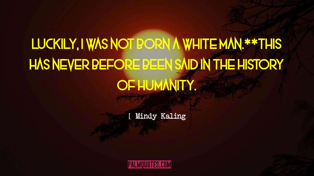 Mindy Kaling Quotes: Luckily, I was not born