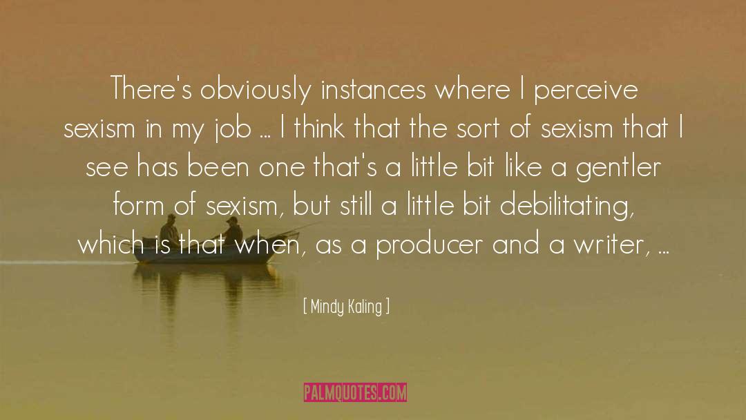 Mindy Kaling Quotes: There's obviously instances where I