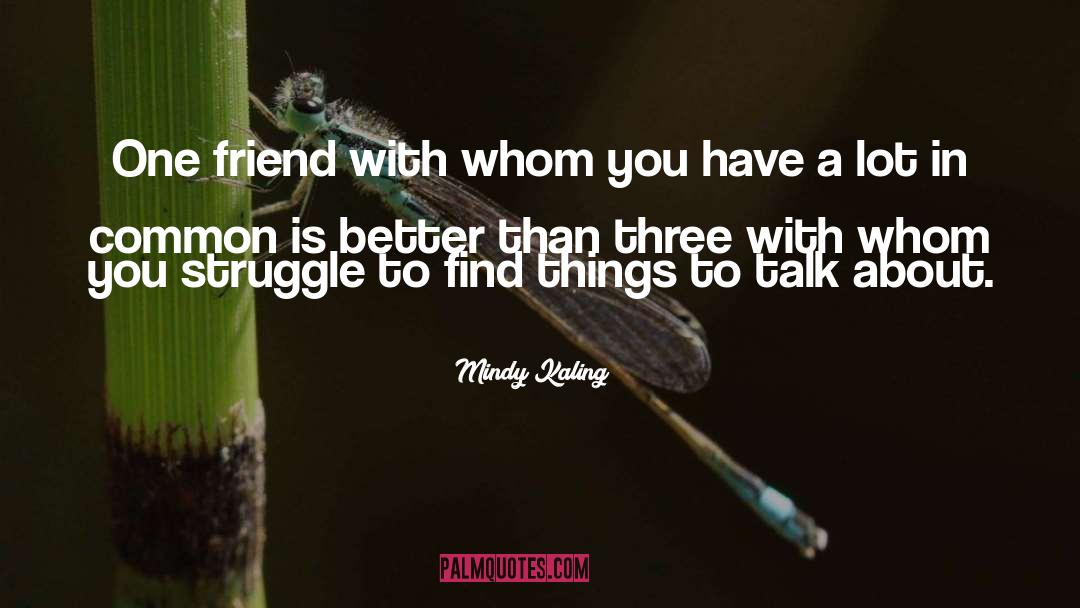 Mindy Kaling Quotes: One friend with whom you