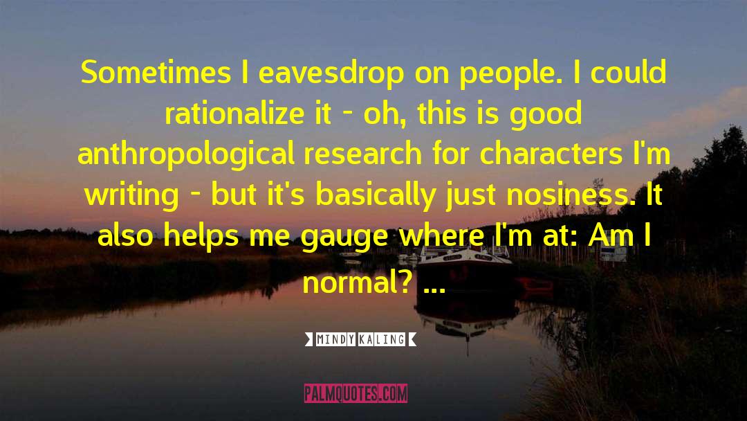 Mindy Kaling Quotes: Sometimes I eavesdrop on people.