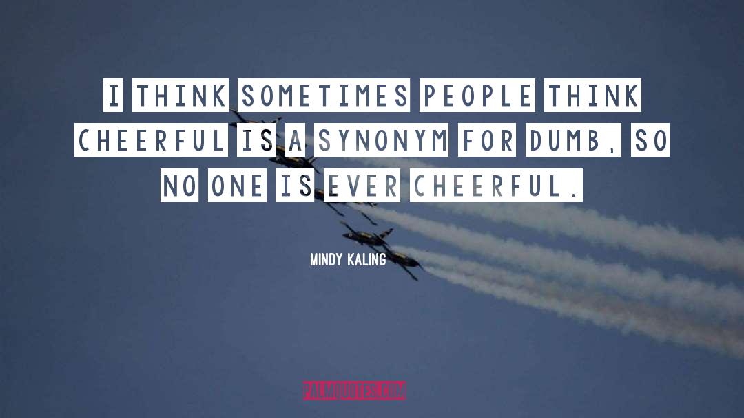 Mindy Kaling Quotes: I think sometimes people think