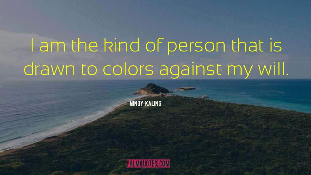 Mindy Kaling Quotes: I am the kind of