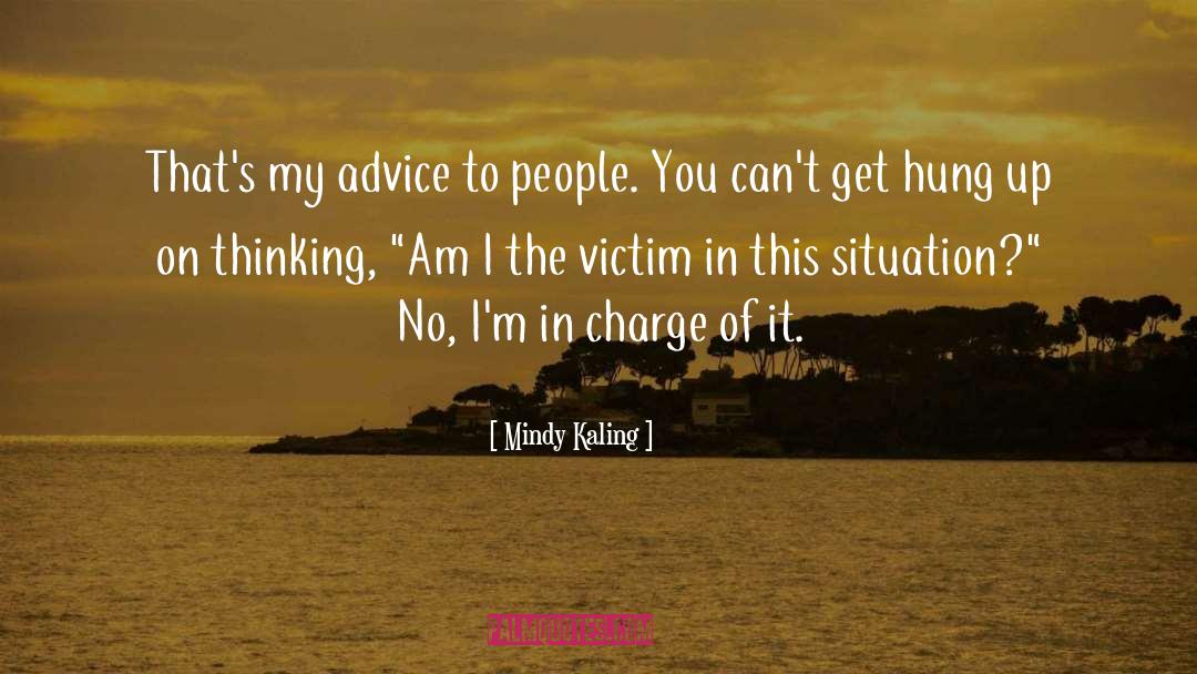 Mindy Kaling Quotes: That's my advice to people.