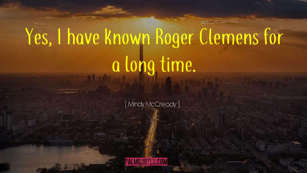 Mindy McCready Quotes: Yes, I have known Roger