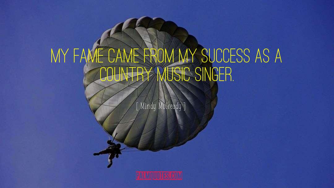 Mindy McCready Quotes: My fame came from my