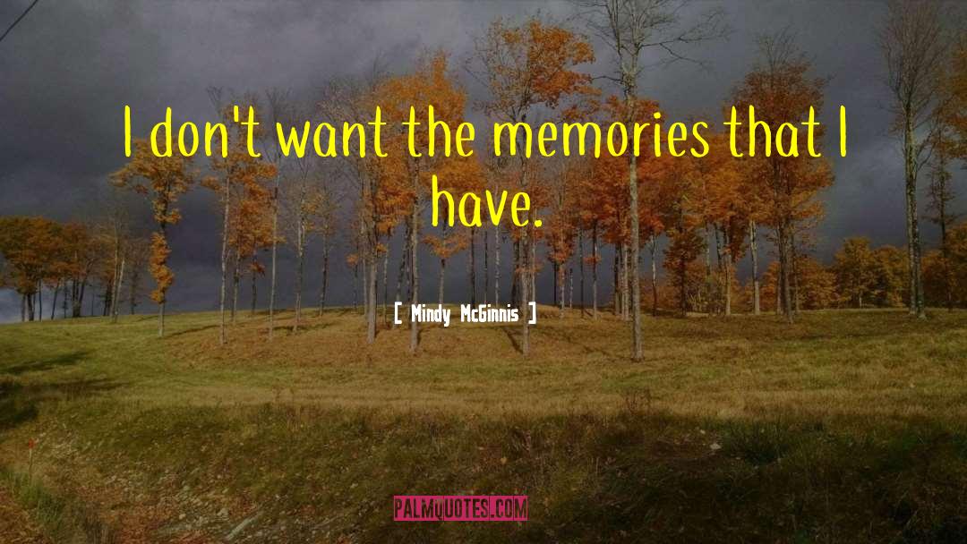 Mindy McGinnis Quotes: I don't want the memories