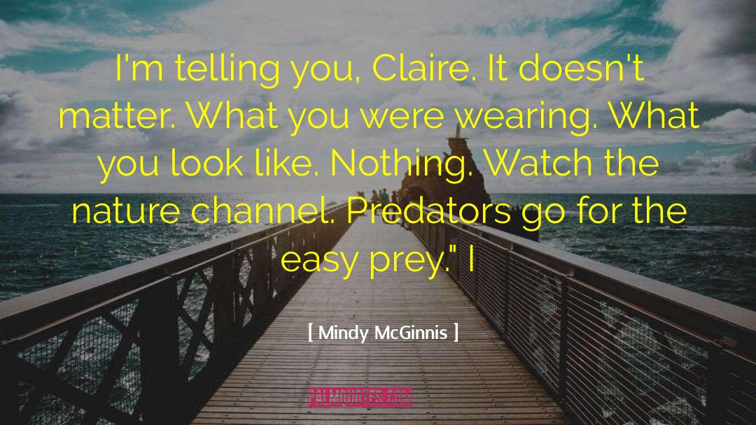 Mindy McGinnis Quotes: I'm telling you, Claire. It