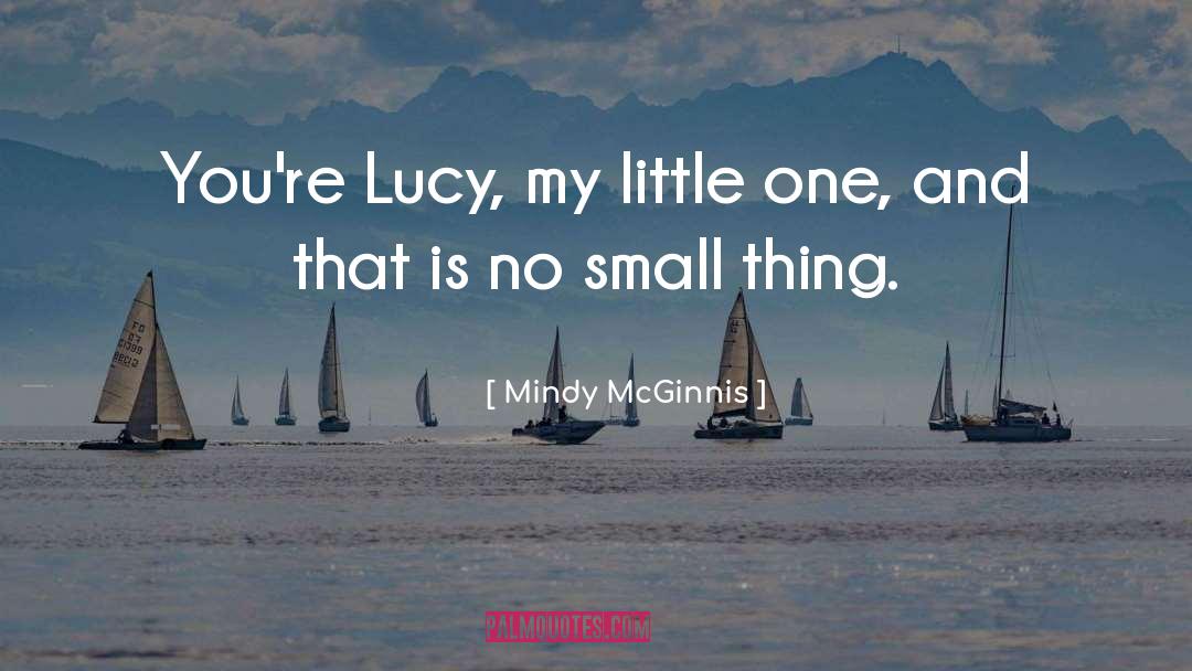 Mindy McGinnis Quotes: You're Lucy, my little one,