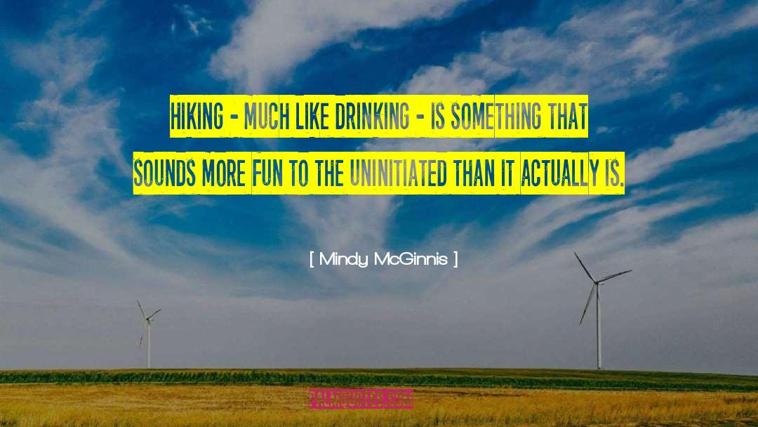 Mindy McGinnis Quotes: Hiking - much like drinking