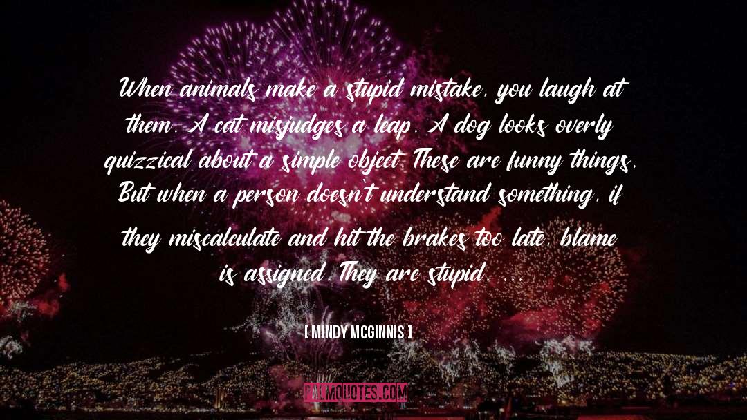 Mindy McGinnis Quotes: When animals make a stupid