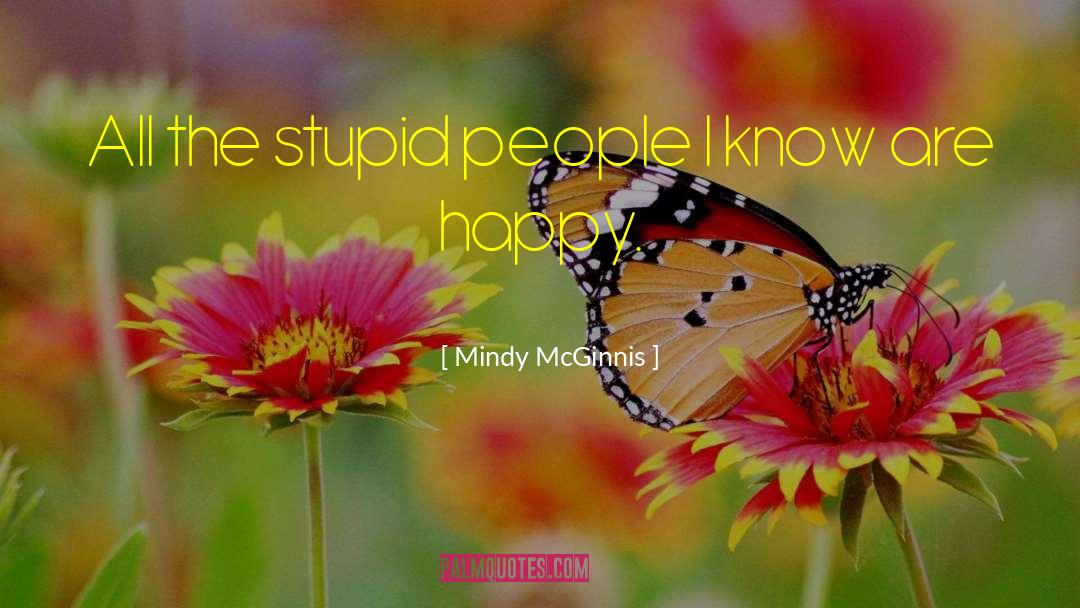 Mindy McGinnis Quotes: All the stupid people I