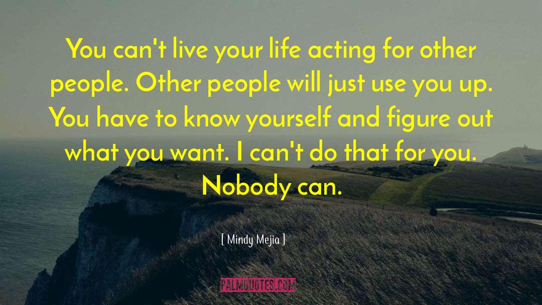 Mindy Mejia Quotes: You can't live your life