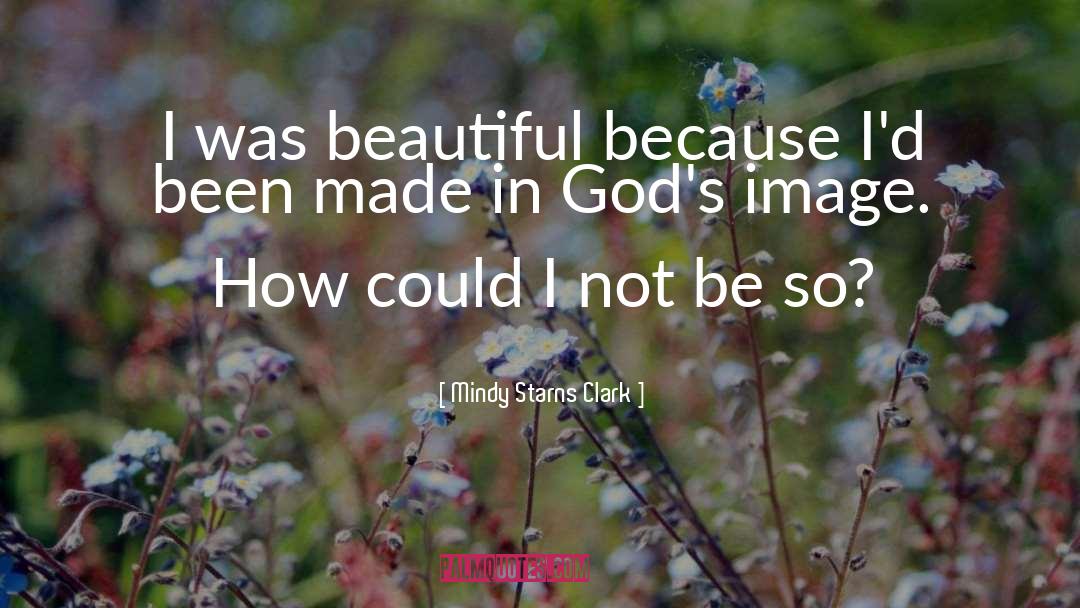 Mindy Starns Clark Quotes: I was beautiful because I'd