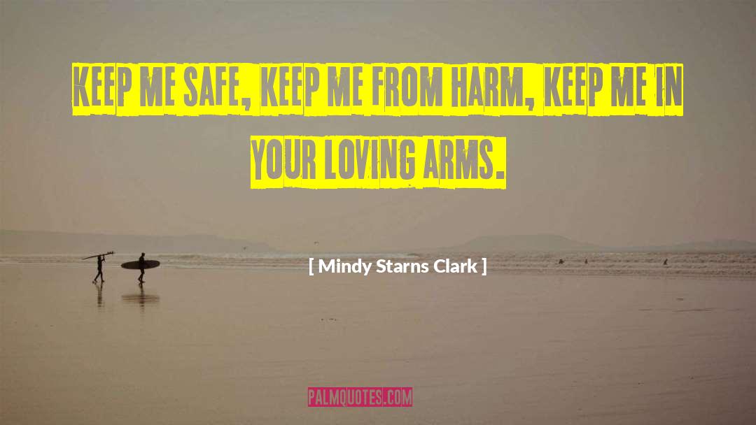 Mindy Starns Clark Quotes: Keep me safe, keep me