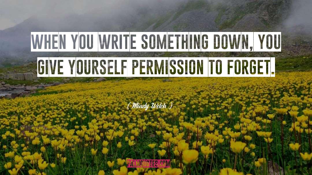 Mindy Welch Quotes: When you write something down,