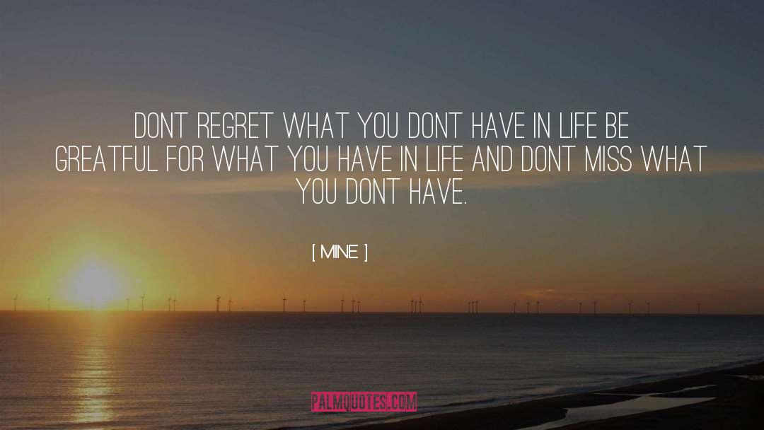 MINE Quotes: Dont regret what you dont