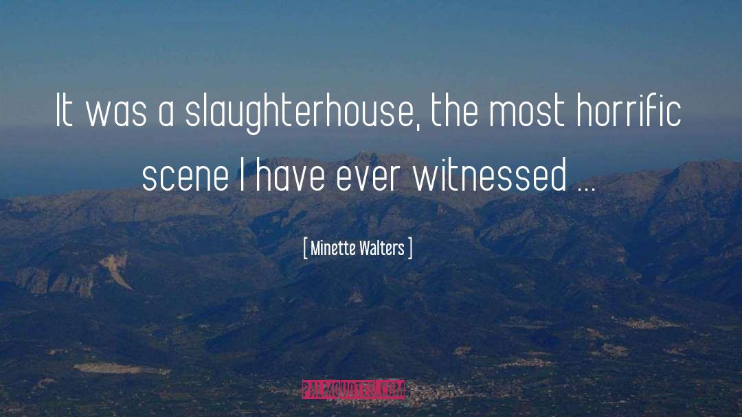 Minette Walters Quotes: It was a slaughterhouse, the