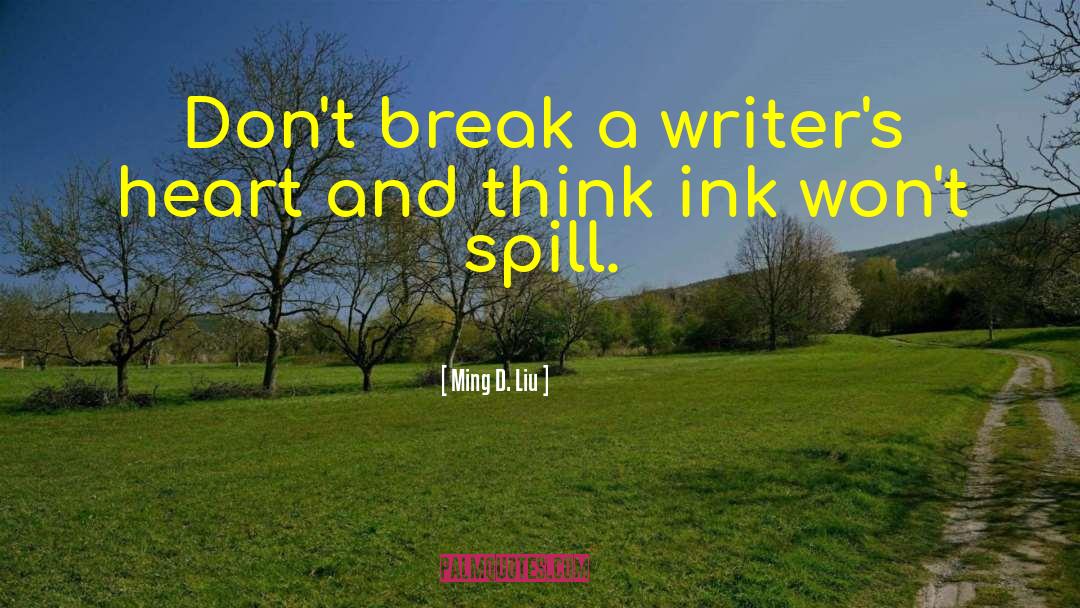 Ming D. Liu Quotes: Don't break a writer's heart