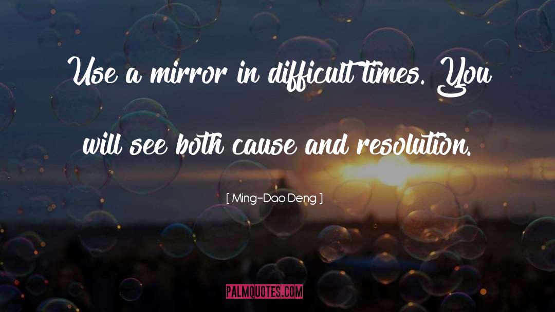 Ming-Dao Deng Quotes: Use a mirror in difficult