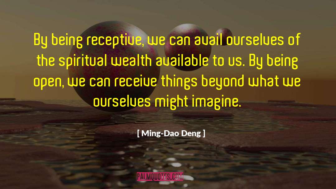 Ming-Dao Deng Quotes: By being receptive, we can