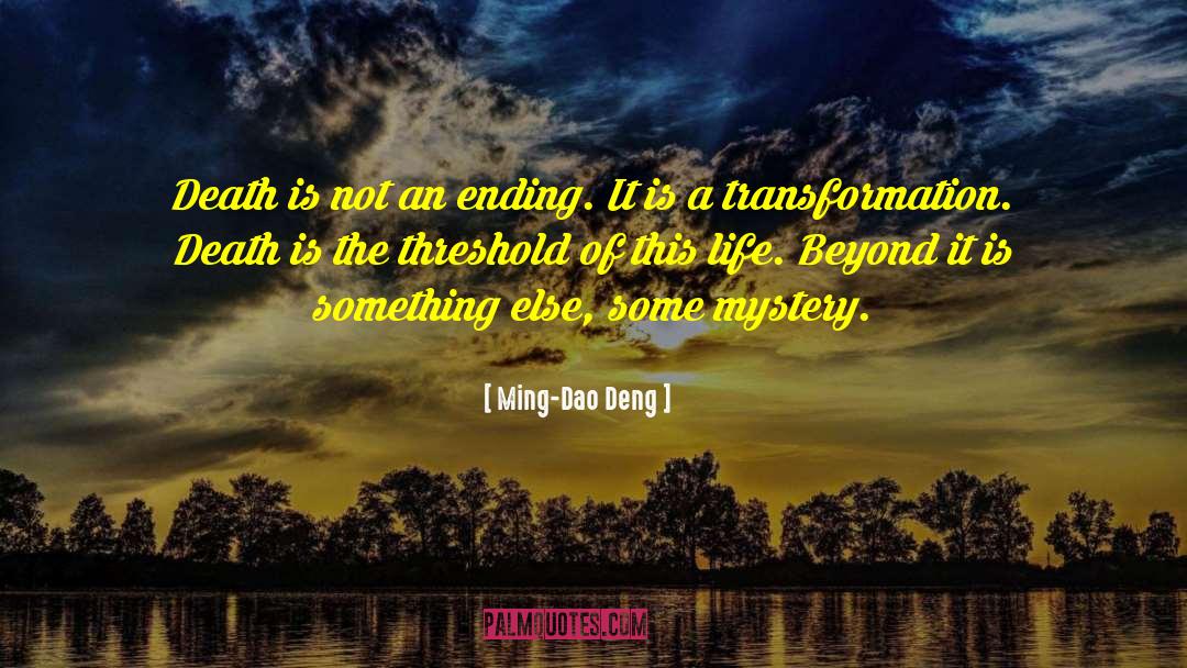Ming-Dao Deng Quotes: Death is not an ending.