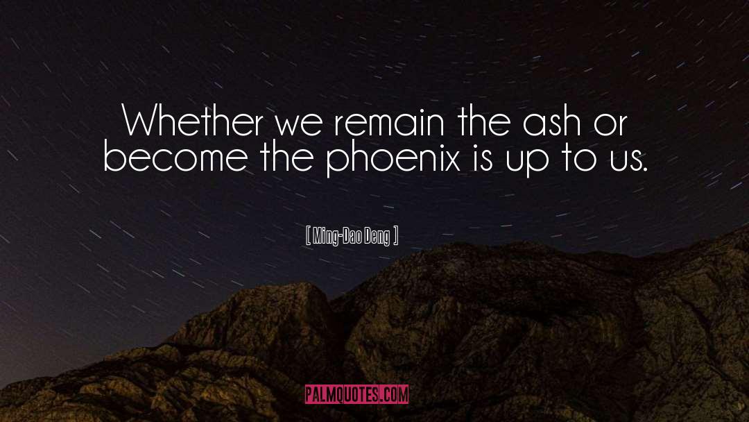 Ming-Dao Deng Quotes: Whether we remain the ash