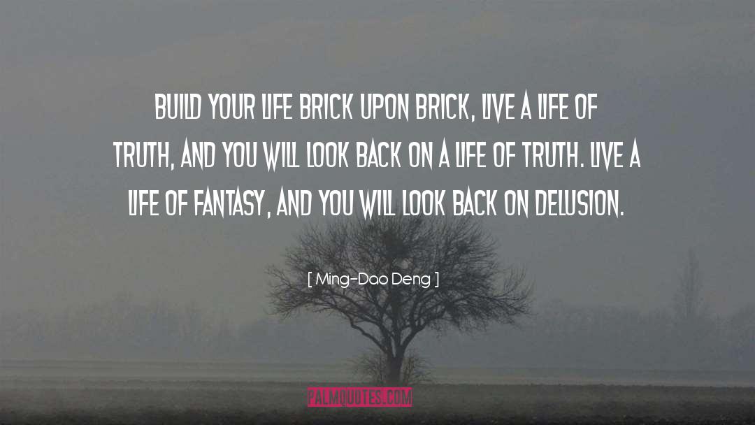 Ming-Dao Deng Quotes: Build your life brick upon