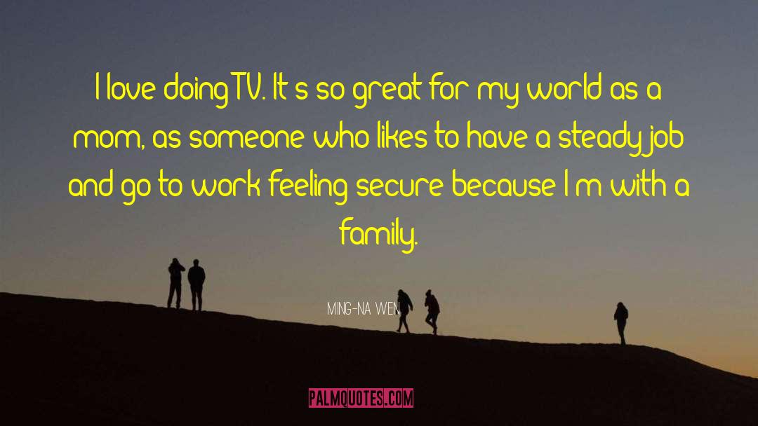 Ming-Na Wen Quotes: I love doing TV. It's