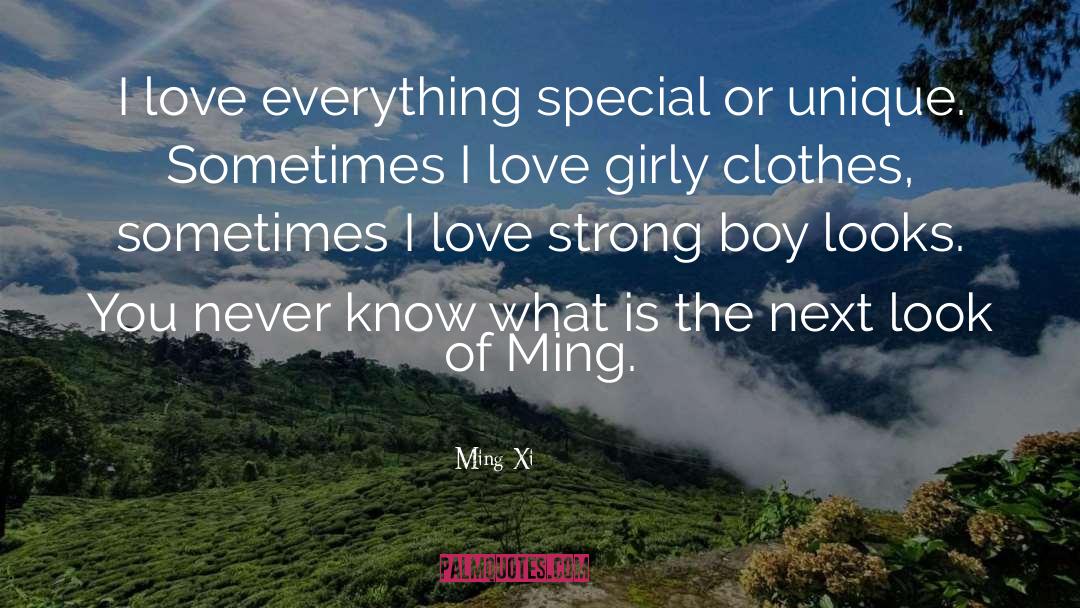 Ming Xi Quotes: I love everything special or