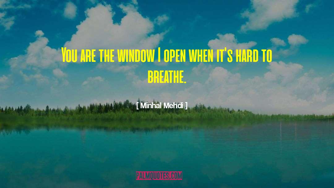 Minhal Mehdi Quotes: You are the window I