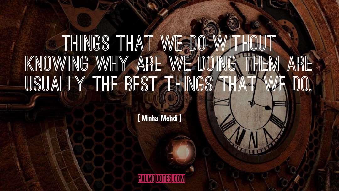 Minhal Mehdi Quotes: Things that we do without