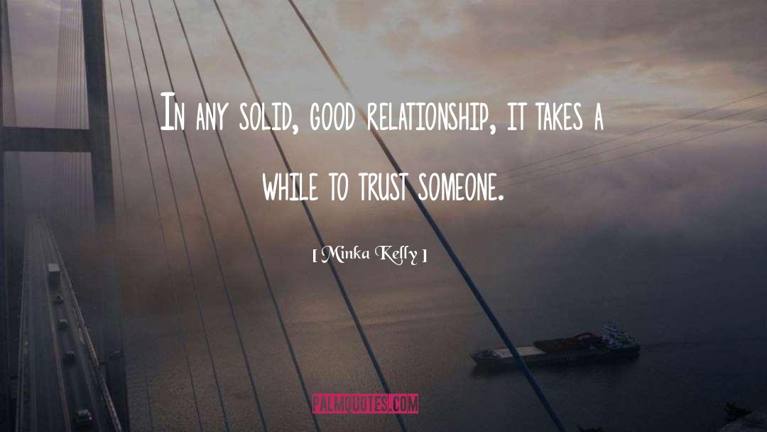 Minka Kelly Quotes: In any solid, good relationship,