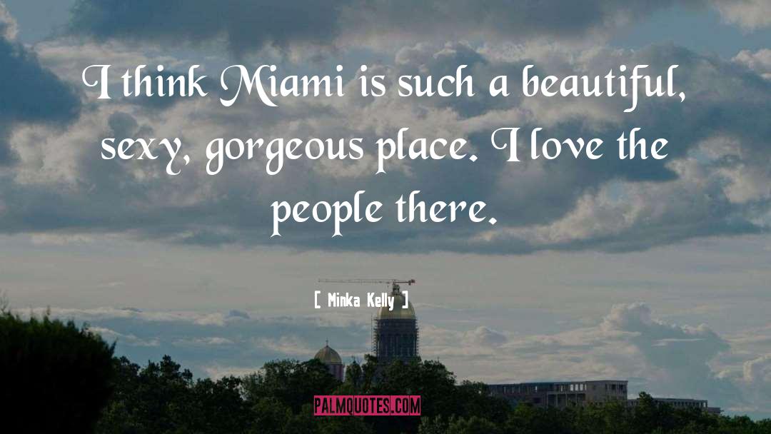 Minka Kelly Quotes: I think Miami is such