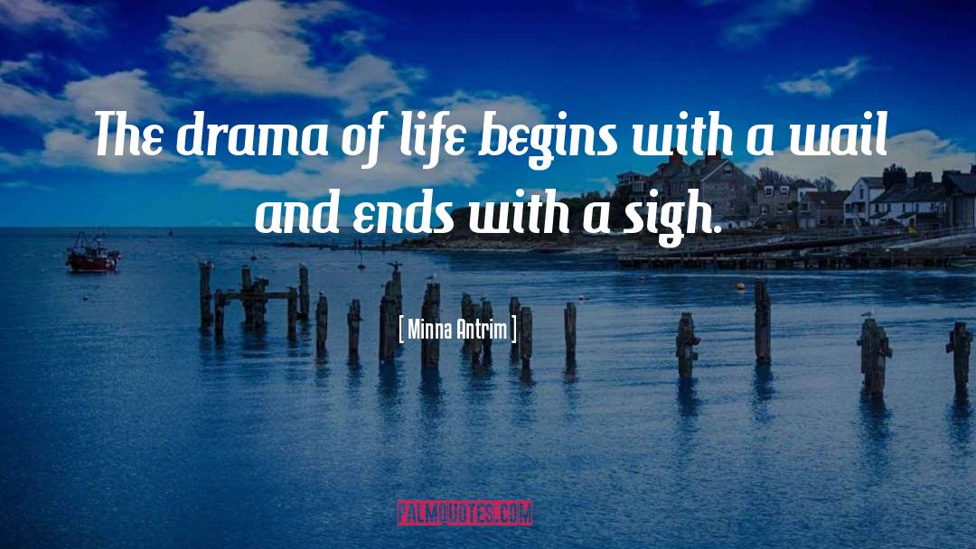 Minna Antrim Quotes: The drama of life begins