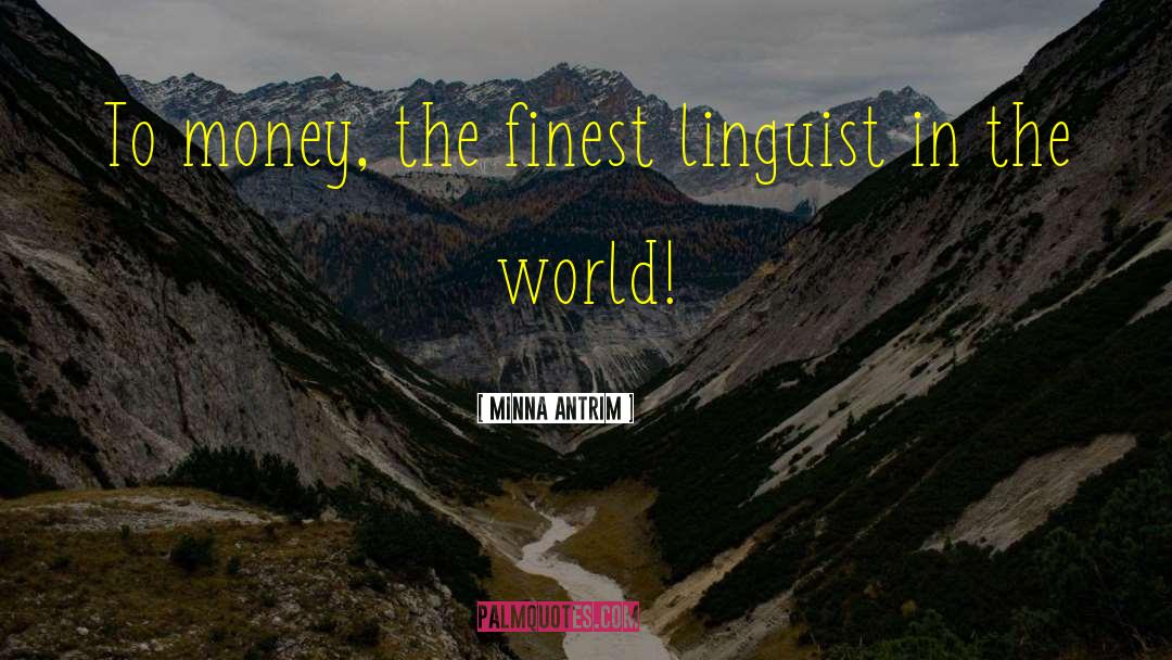 Minna Antrim Quotes: To money, the finest linguist