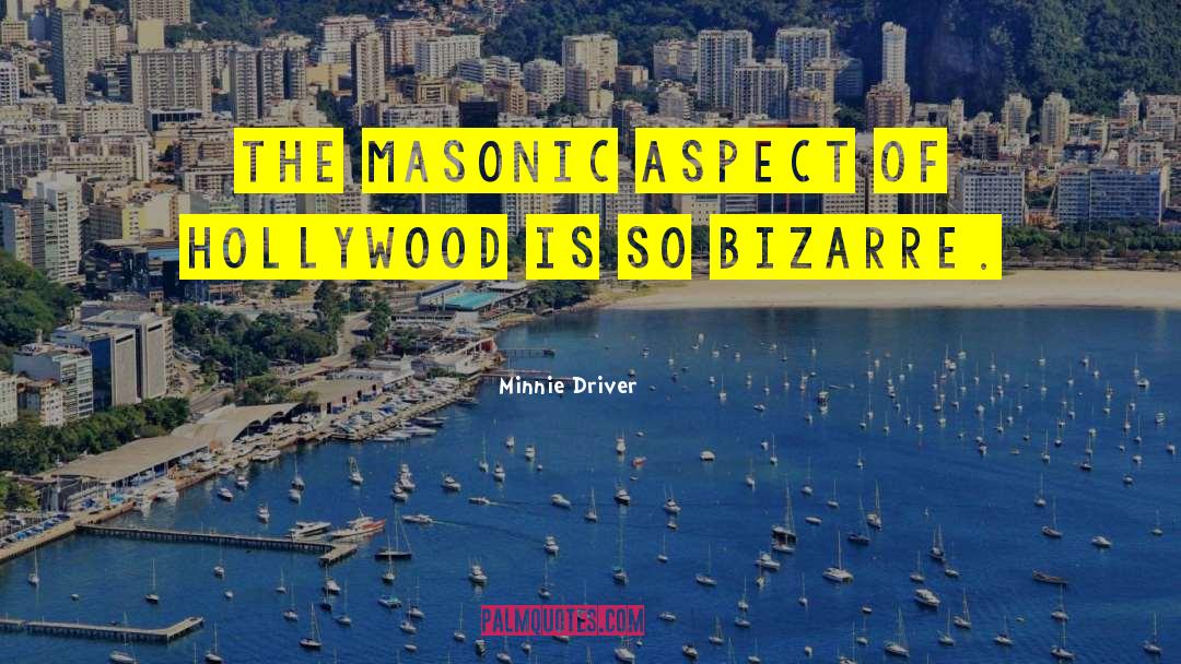 Minnie Driver Quotes: The Masonic aspect of Hollywood