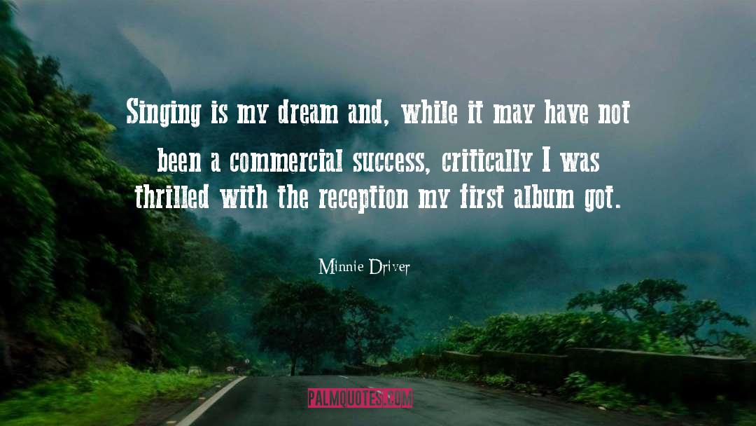 Minnie Driver Quotes: Singing is my dream and,