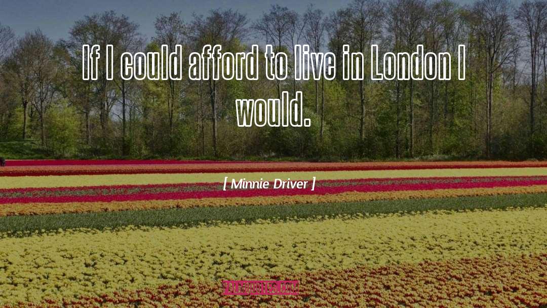 Minnie Driver Quotes: If I could afford to