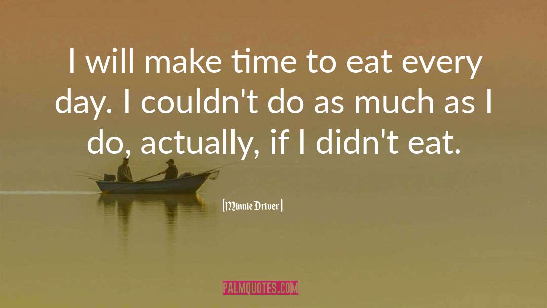 Minnie Driver Quotes: I will make time to