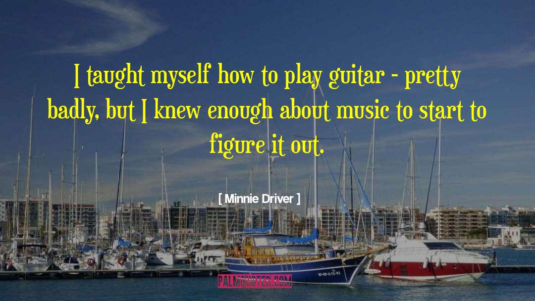 Minnie Driver Quotes: I taught myself how to
