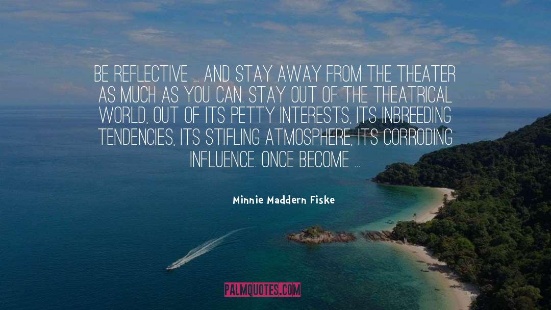 Minnie Maddern Fiske Quotes: Be reflective ... and stay