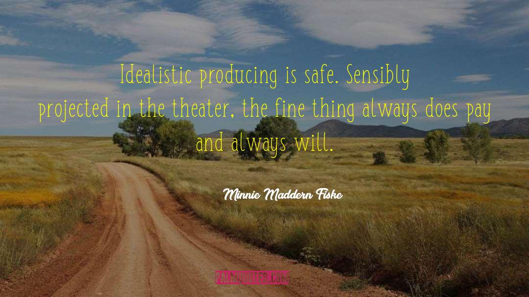 Minnie Maddern Fiske Quotes: Idealistic producing is safe. Sensibly