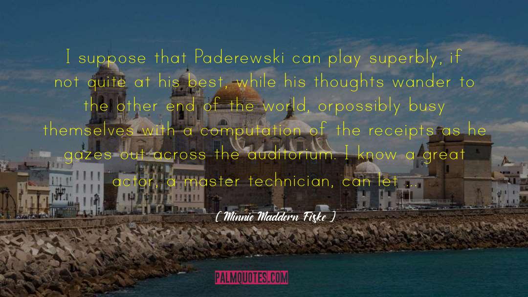 Minnie Maddern Fiske Quotes: I suppose that Paderewski can