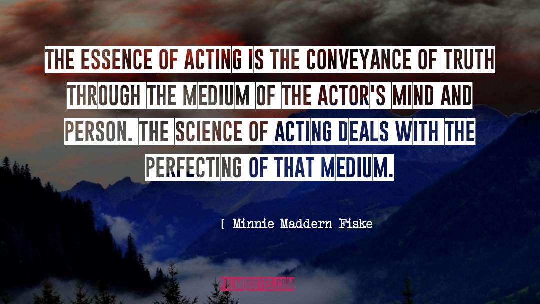 Minnie Maddern Fiske Quotes: The essence of acting is