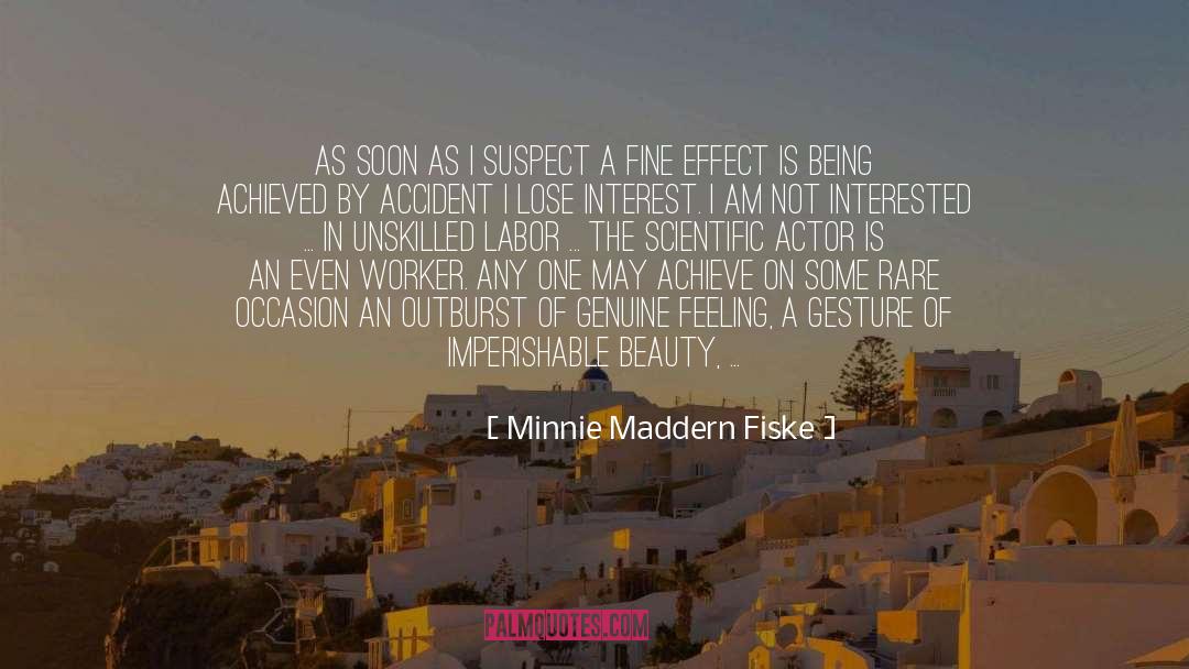 Minnie Maddern Fiske Quotes: As soon as I suspect