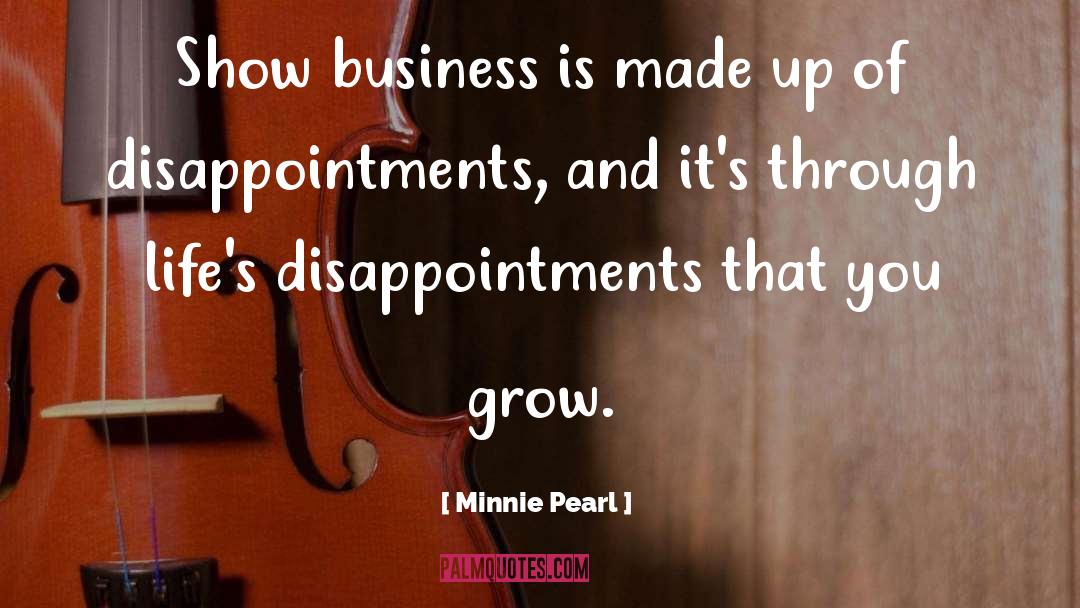 Minnie Pearl Quotes: Show business is made up