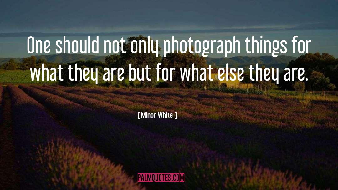Minor White Quotes: One should not only photograph