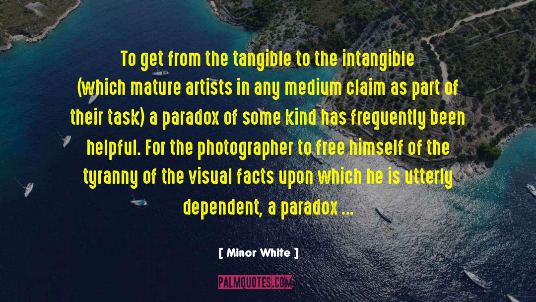 Minor White Quotes: To get from the tangible