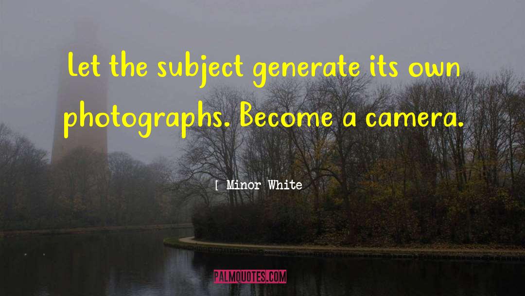 Minor White Quotes: Let the subject generate its