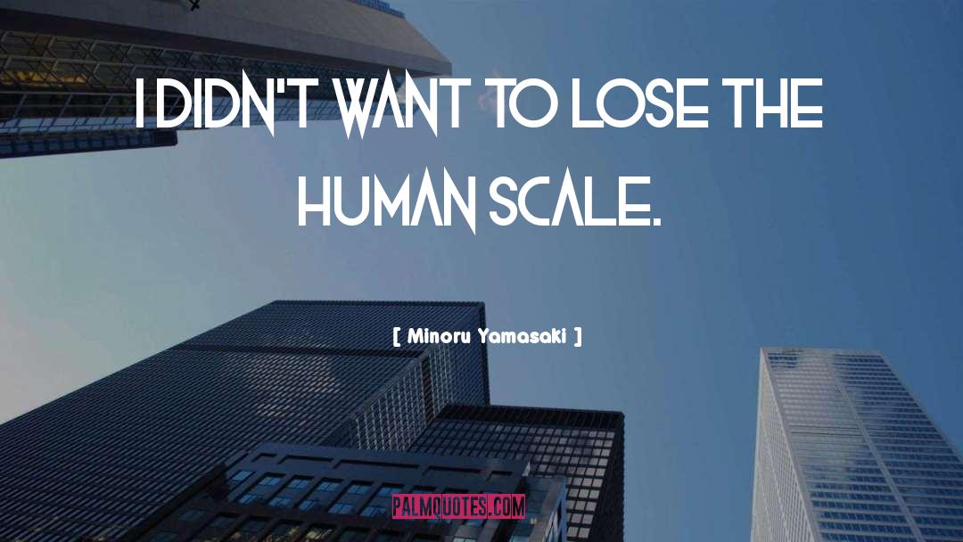 Minoru Yamasaki Quotes: I didn't want to lose